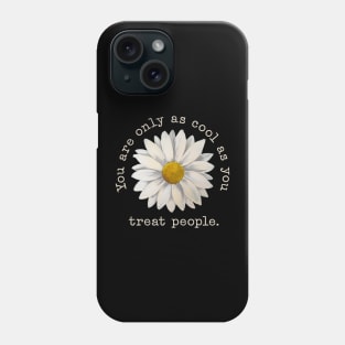 You're Only As Cool As You Treat People Phone Case