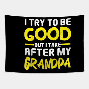 I try to be good but i take after my grandpa Tapestry