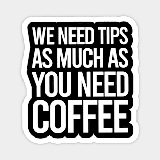 TIPS We Need Tips As Much As You Need Coffee Magnet