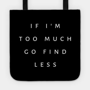 If I'm Too Much, Go Find Less Tote