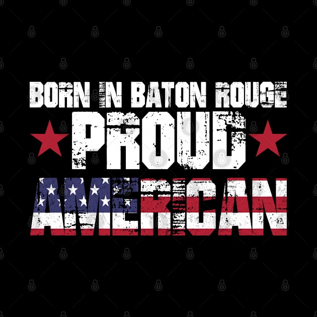 Born In Baton Rouge Proud American by HassibDesign