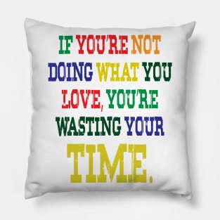 If You're Not Doing What You Love You're Wasting Your Time Pillow