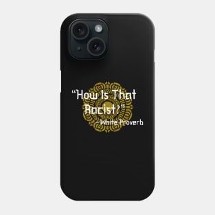 HOW IS THAT RACIST? WHITE PROVERB Phone Case