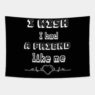 i wish i had a friend like me Tapestry