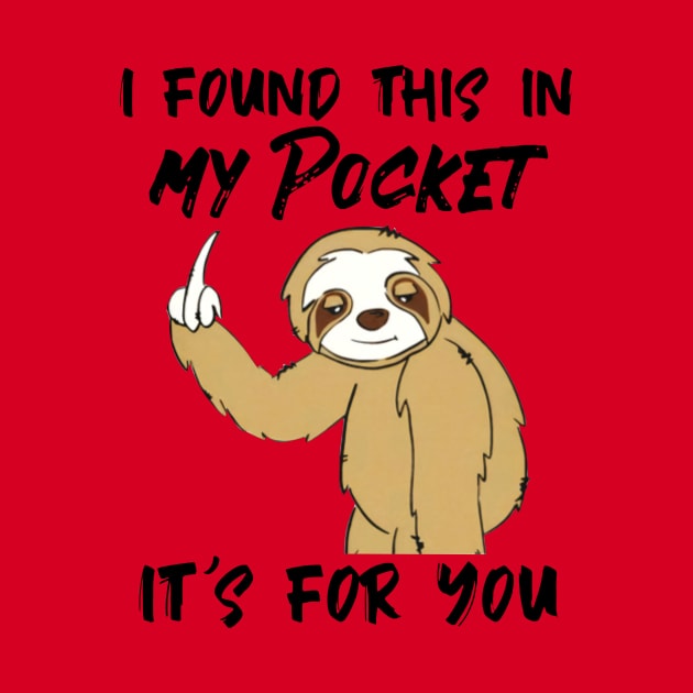 Sloth I Found This In My Pocket It's For You by Phylis Lynn Spencer