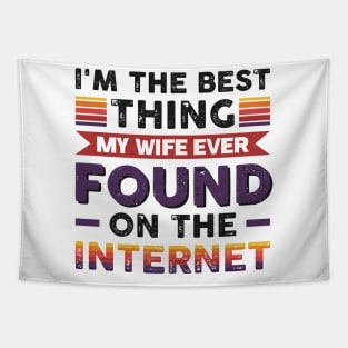 I'm the best thing my wife ever found on the internet - Funny Simple Black and White Husband Quotes Sayings Meme Sarcastic Satire Tapestry