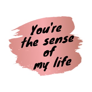 You're The Sense Of My Life Love Heart Saint Valentines Day Romantic T-Shirt