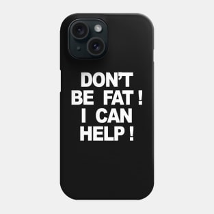 DON’T BE FAT I CAN HELP Phone Case