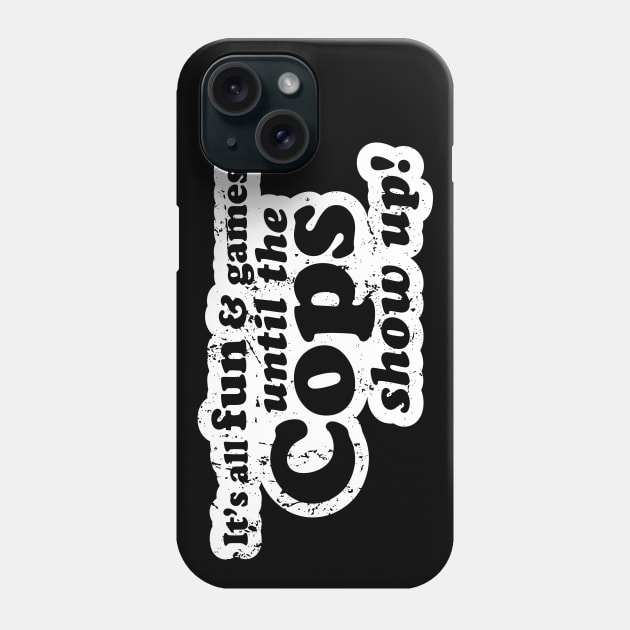 It's All Fun And Games Until The Cops Show Up Phone Case by Kushteez