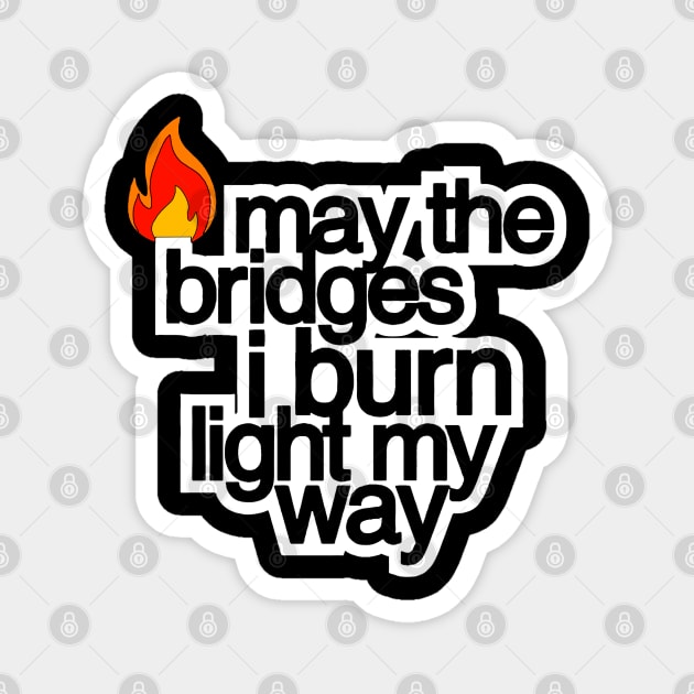 May The Bridges I Burn Light The Way Magnet by HellraiserDesigns
