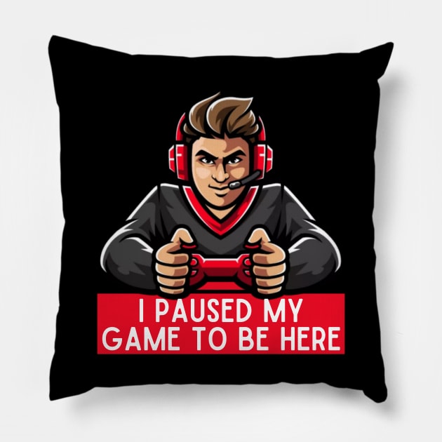 I Paused My Game To Be Here Pillow by Gravity Zero