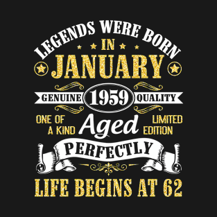 Legends Were Born In January 1959 Genuine Quality Aged Perfectly Life Begins At 62 Years Birthday T-Shirt