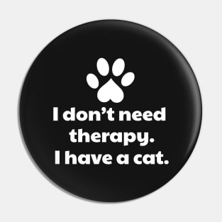 I Don't Need Therapy I Have a Cat Pin