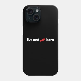 live and not learn life lesson Phone Case