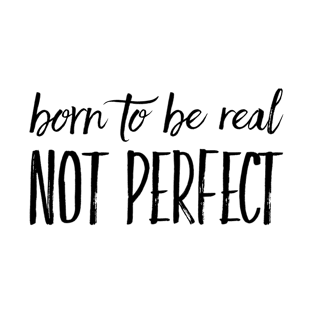 Born To Be Real Not Perfect T-Shirt