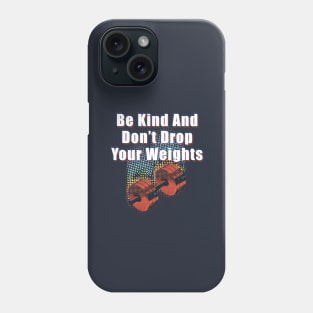 Be Kind And Don't Drop Your Weights Phone Case