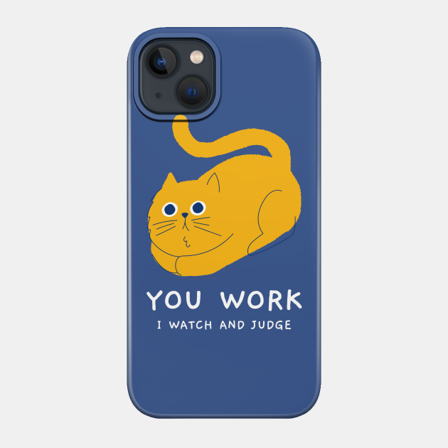 You Work I Watch and Judge - Funny Cats - Phone Case
