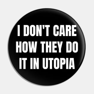 I don't care how they do it in utopia (white text) Pin