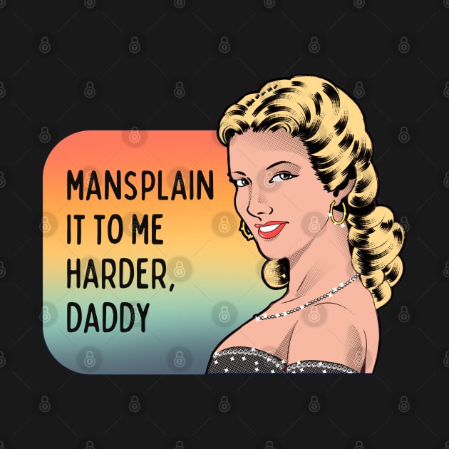 Mansplain It to Me Harder, Daddy - Feminist Graphic by ScienceandSnark