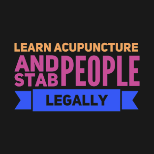 Learn Acupuncture And Stab People Legally T-Shirt