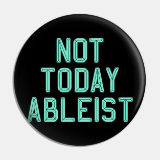 Ableist Not Today Pin