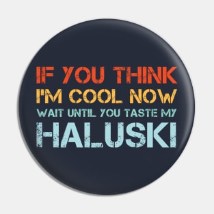 If You Think I'm Cool Now Wait Until You Taste My Haluski Pin