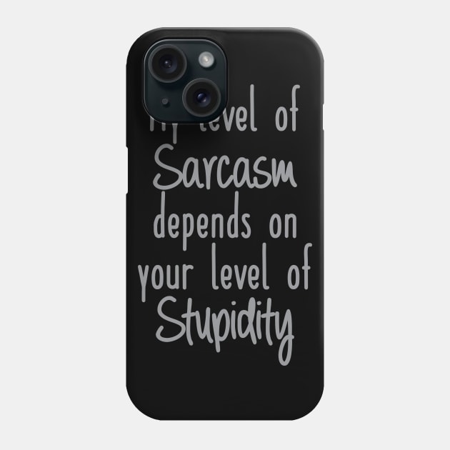 My Level of Sarcasm depends on your Level of Stupidity Phone Case by FontfulDesigns