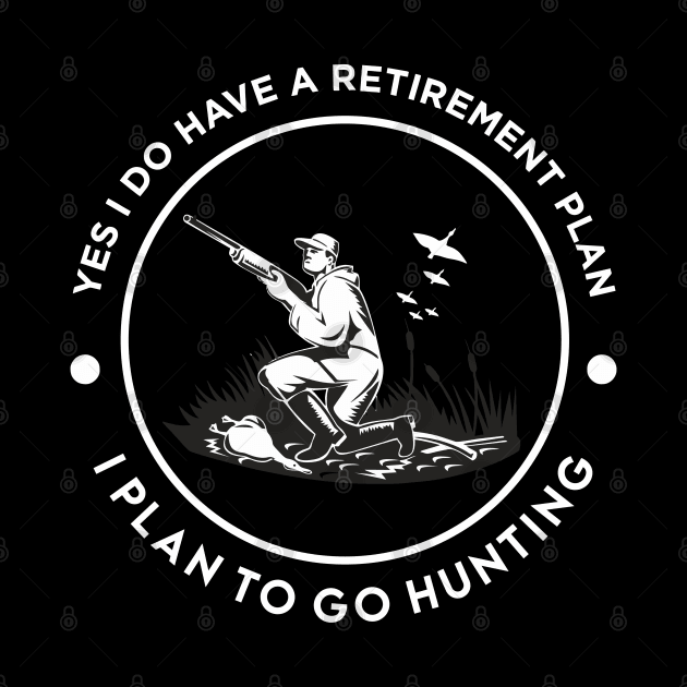 yes i do have a retirement plan i plan on hunting by Vortex.Merch