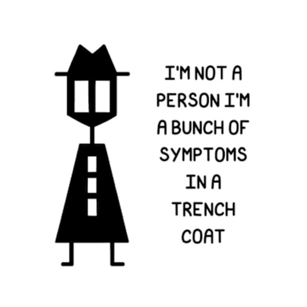 I'm Not A Person I'm A Bunch of Symptoms In A Trench Coat by JadedOddity