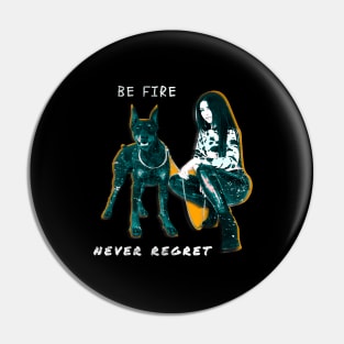 Be fire, Be strong, never regret , dog pet lover Pin