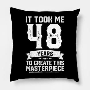 It Took Me 48 Years To Create This Masterpiece Pillow