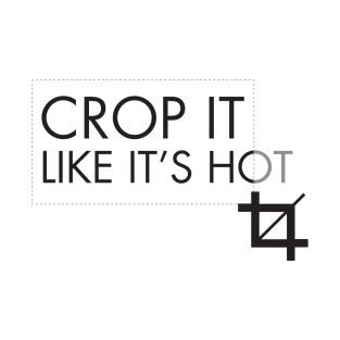 Graphic Designer: Crop It Like It's Hot T-Shirt