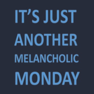 Its Just Another Melancholic Monday T-Shirt