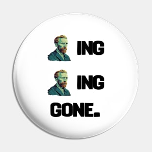 Van Gogh - Goghing Goghing Gone Pin