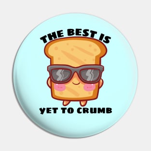 The Best Is Yet To Crumb - Cute Bread Pun Pin