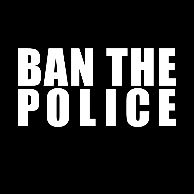 BAN THE POLICE (in white) by NickiPostsStuff