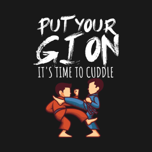 Put your gi on Its time to cuddle T-Shirt