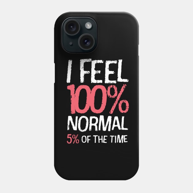 I Feel 100% Normal 5% Of The Time Phone Case by ORENOB