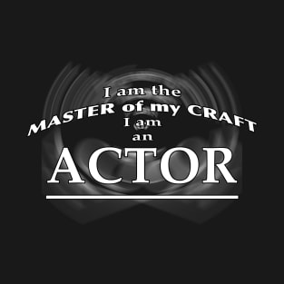 I am the Master of my Craft - I am an Actor T-Shirt