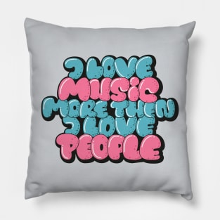 I love Music more then I love People Pillow