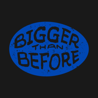 Bigger Than Before T-Shirt