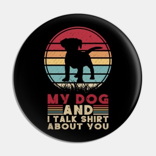 MY DOG AND I TALK SHIRT ABOUT YOU Pin