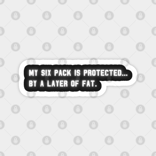 My Six Pack Is Protected, by a layer of fat. | Funny Quote Magnet by Unique Designs