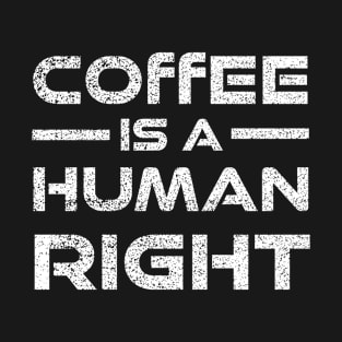 Coffee Is A Human Right T-Shirt