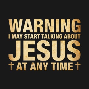 Warning I May Start Talking About Jesus T-Shirt