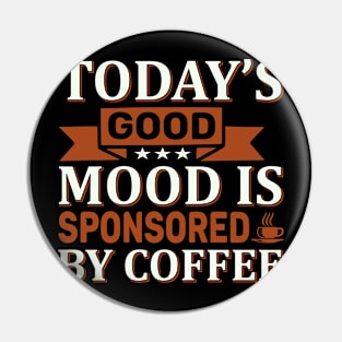 Today's good mood is sponsored by coffee Pin