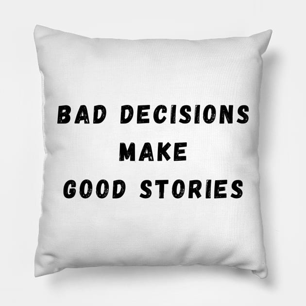 Bad Decisions Make Good Stories. Funny, Life Choices Drinking Quote. Pillow by That Cheeky Tee