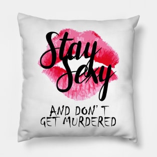 Stay Sexy and Don't Get Murdered! Pillow