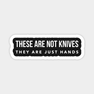 They are not knives they are just hands Magnet