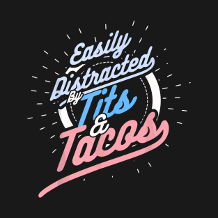 Easily distracted by tits and tacos T-Shirt